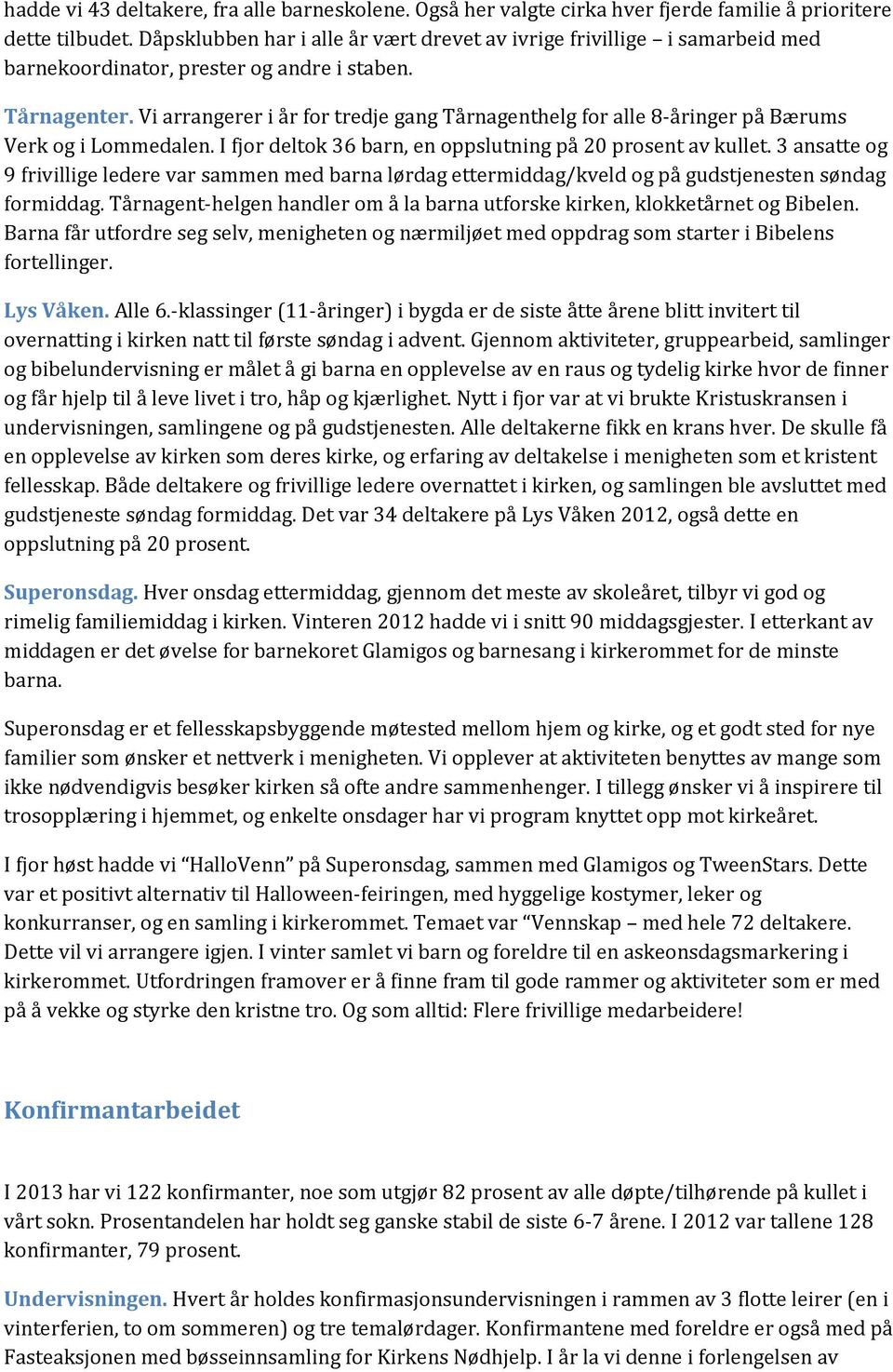 Vi arrangerer i år for tredje gang Tårnagenthelg for alle 8-åringer på Bærums Verk og i Lommedalen. I fjor deltok 36 barn, en oppslutning på 20 prosent av kullet.