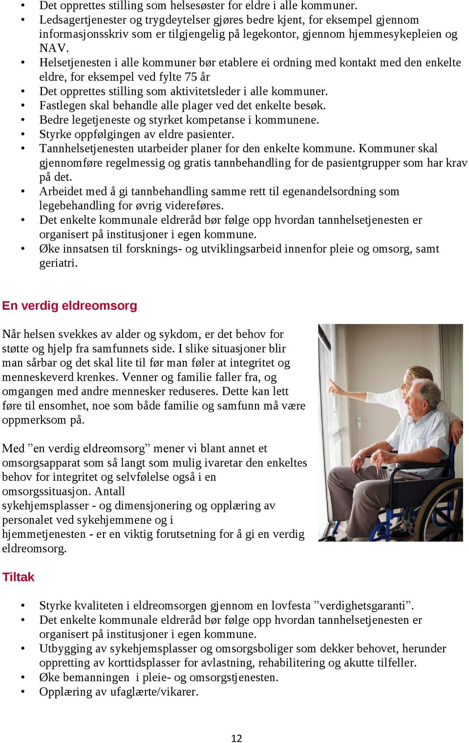 Helsetjenesten i alle kommuner bør etablere ei ordning med kontakt med den enkelte eldre, for eksempel ved fylte 75 år Det opprettes stilling som aktivitetsleder i alle kommuner.