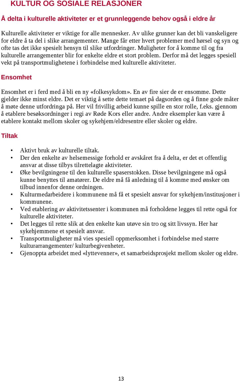 Muligheter for å komme til og fra kulturelle arrangementer blir for enkelte eldre et stort problem. Derfor må det legges spesiell vekt på transportmulighetene i forbindelse med kulturelle aktiviteter.