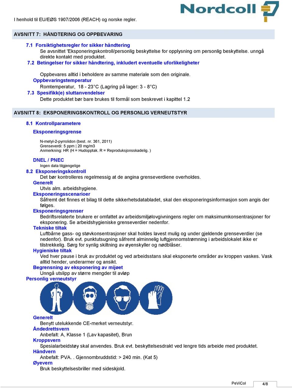 Oppbevaringstemperatur Romtemperatur, 18 23 C (Lagring på lager: 3 8 C) 7.3 Spesifikk(e) sluttanvendelser Dette produktet bør bare brukes til formål som beskrevet i kapittel 1.