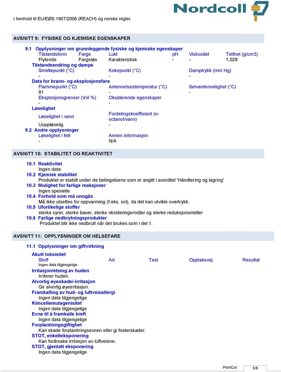 Kokepunkt ( C) Damptrykk (mm Hg) Data for brann og eksplosjonsfare Flammepunkt ( C) Antennelsestemperatur ( C) Selvantennelighet ( C) 91 Eksplosjonsgrenser (Vol %) Oksiderende egenskaper Løselighet