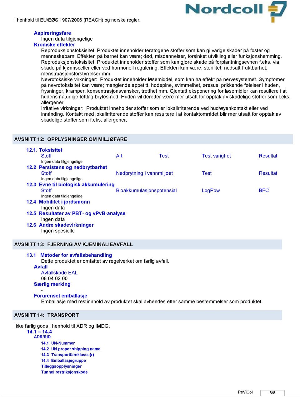 via skade på kjønnsceller eller ved hormonell regulering. Effekten kan være; sterilitet, nedsatt fruktbarhet, menstruasjonsforstyrrelser mm.