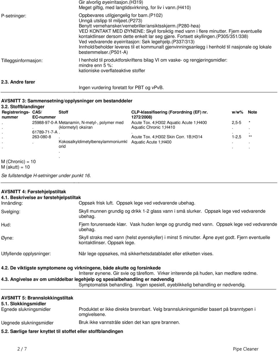 gjøre Fortsett skyllingen(p305/351/338) Ved vedvarende øyeirritasjon: Søk legehjelp(p337/313) Innhold/beholder leveres til et kommunalt gjenvinningsanlegg i henhold til nasjonale og lokale