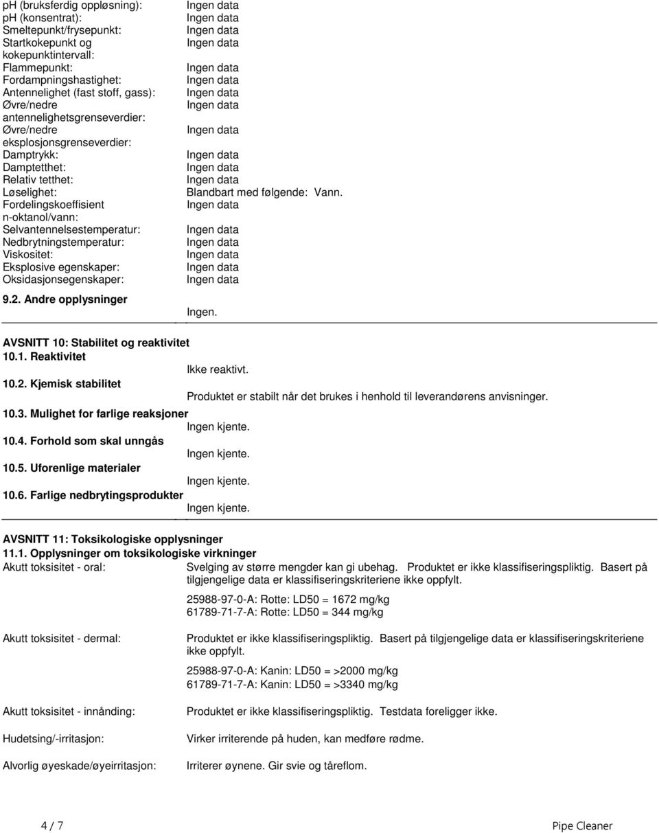 Nedbrytningstemperatur: Viskositet: Eksplosive egenskaper: Oksidasjonsegenskaper: 92 Andre opplysninger Blandbart med følgende: Vann Ingen AVSNITT 10: Stabilitet og reaktivitet 101 Reaktivitet Ikke