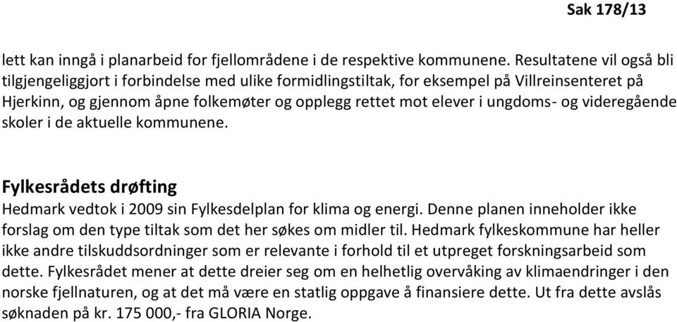 og videregående skoler i de aktuelle kommunene. Fylkesrådets drøfting Hedmark vedtok i 2009 sin Fylkesdelplan for klima og energi.