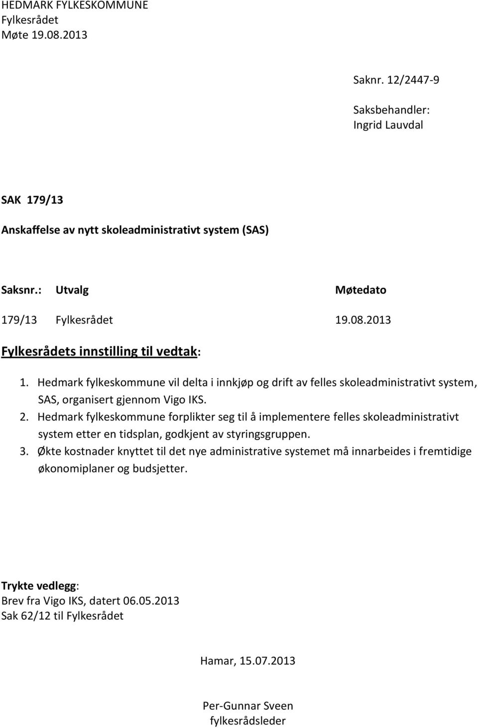 Hedmark fylkeskommune vil delta i innkjøp og drift av felles skoleadministrativt system, SAS, organisert gjennom Vigo IKS. 2.