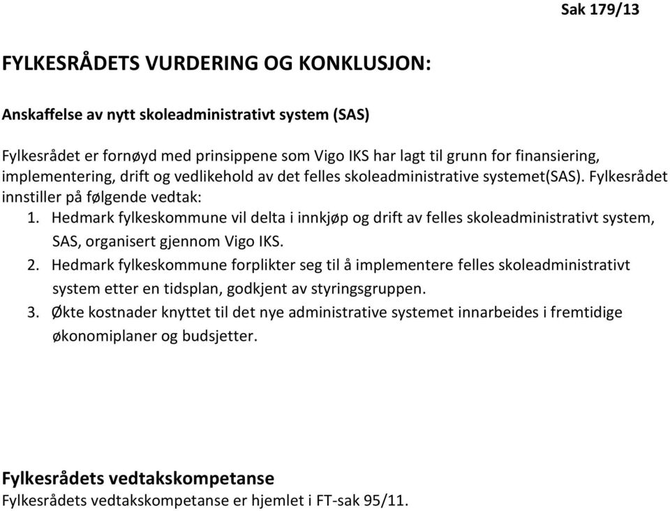 Hedmark fylkeskommune vil delta i innkjøp og drift av felles skoleadministrativt system, SAS, organisert gjennom Vigo IKS. 2.
