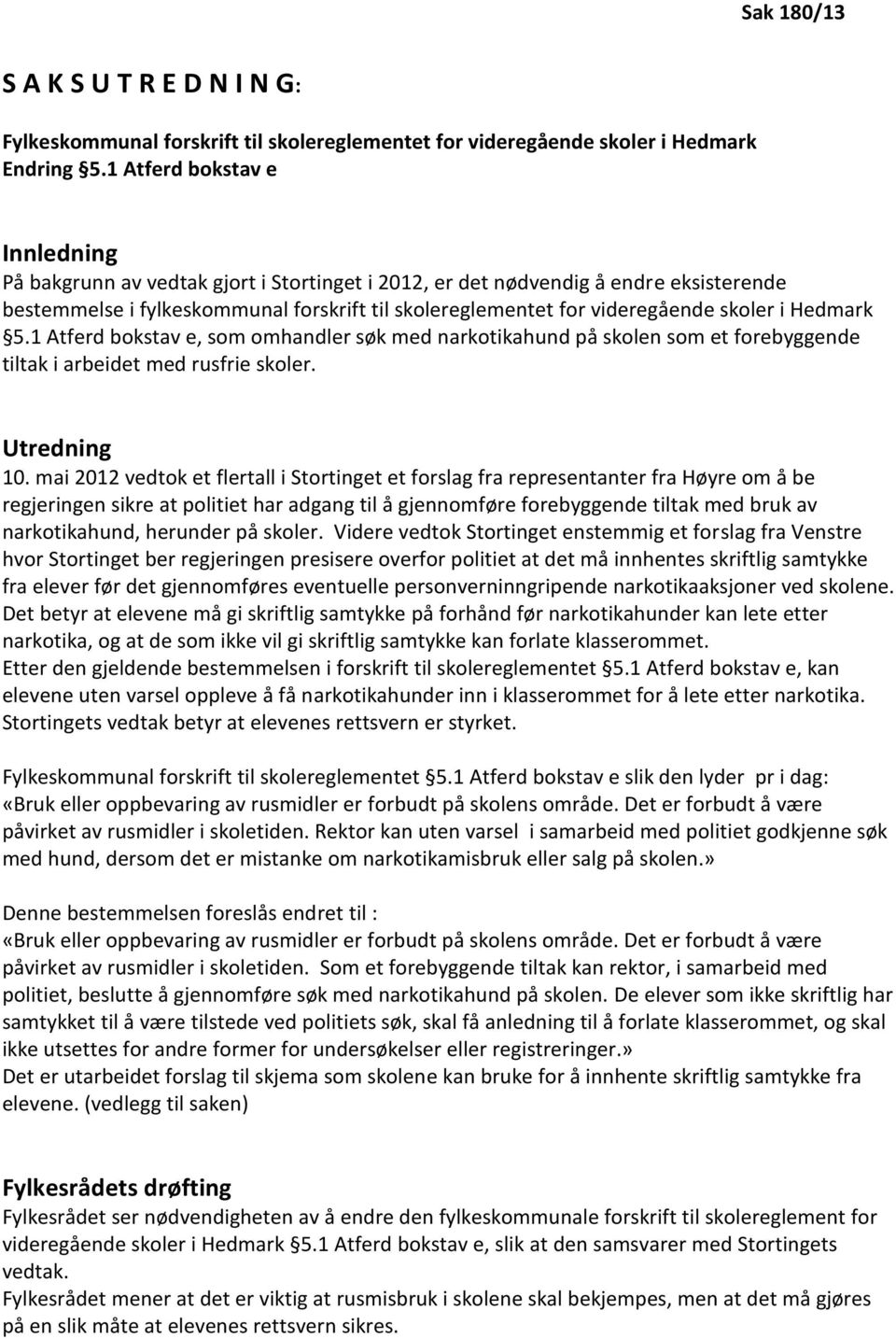 skoler i Hedmark 5.1 Atferd bokstav e, som omhandler søk med narkotikahund på skolen som et forebyggende tiltak i arbeidet med rusfrie skoler. Utredning 10.