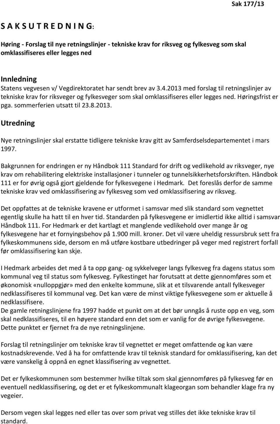 sommerferien utsatt til 23.8.2013. Utredning Nye retningslinjer skal erstatte tidligere tekniske krav gitt av Samferdselsdepartementet i mars 1997.