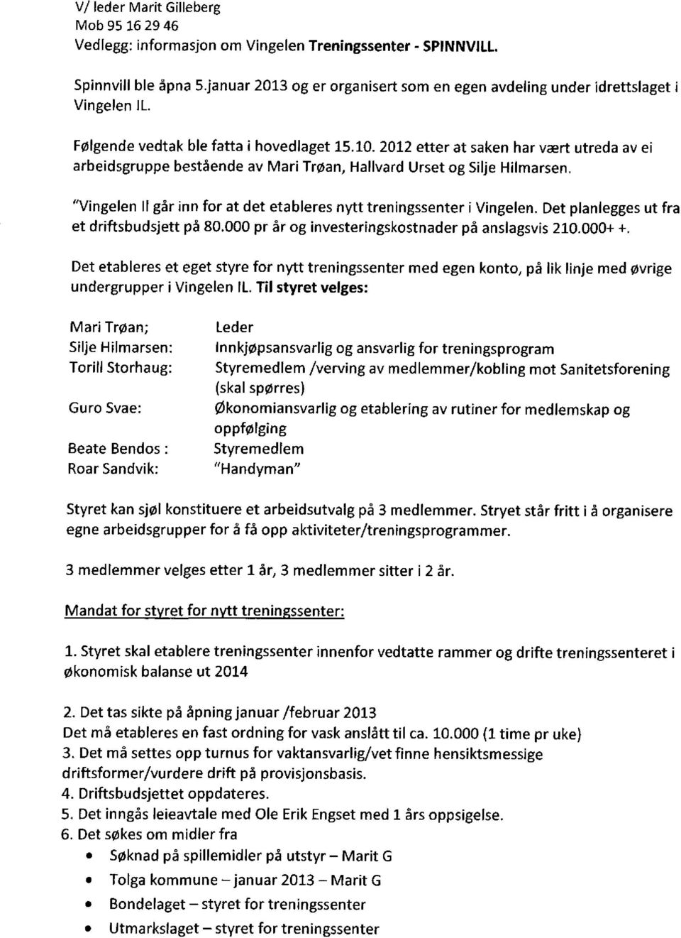 2012 etter at saken har vært utreda av ei arbeidsgruppe bestående av Mari Trøan, Hallvard Urset og Silje Hilmarsen. "Vingelen Il går inn for at det etableres nytt treningssenter i Vingelen.