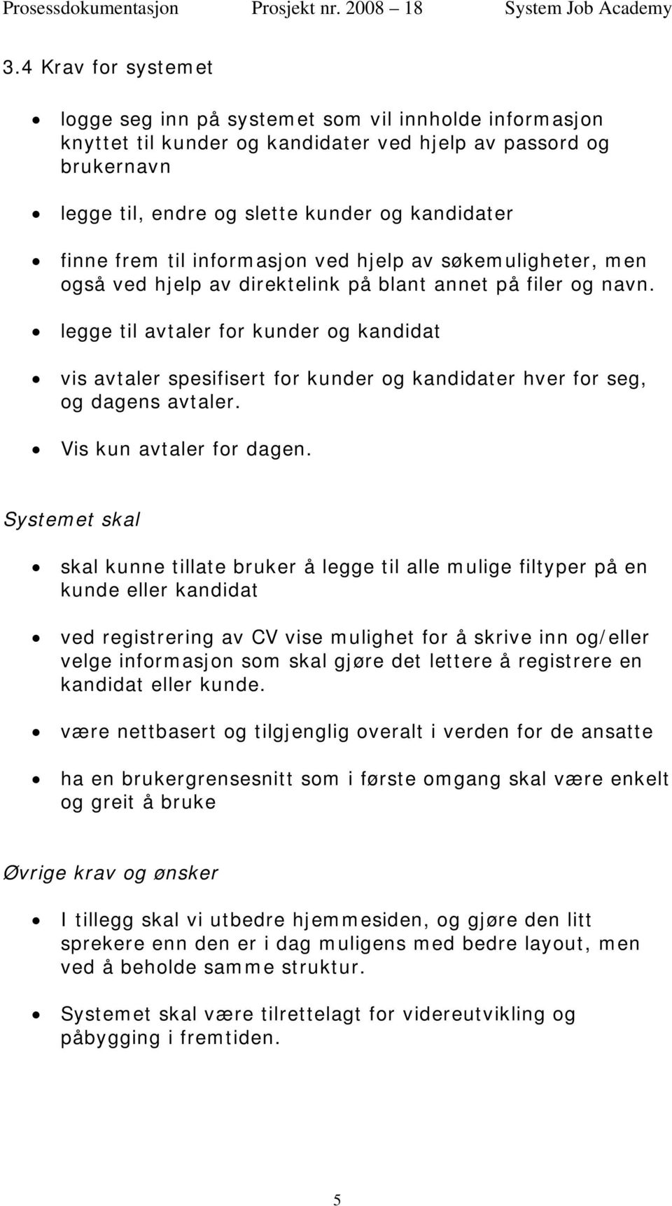 frem til informasjon ved hjelp av søkemuligheter, men også ved hjelp av direktelink på blant annet på filer og navn.