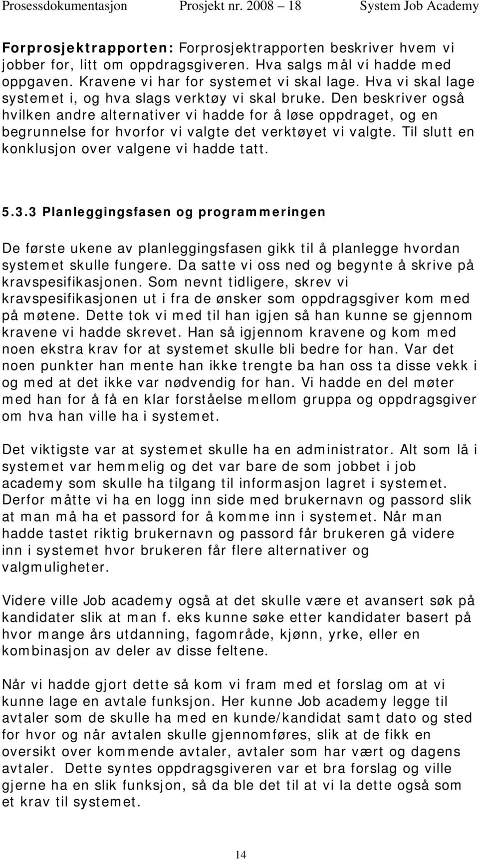 Den beskriver også hvilken andre alternativer vi hadde for å løse oppdraget, og en begrunnelse for hvorfor vi valgte det verktøyet vi valgte. Til slutt en konklusjon over valgene vi hadde tatt. 5.3.