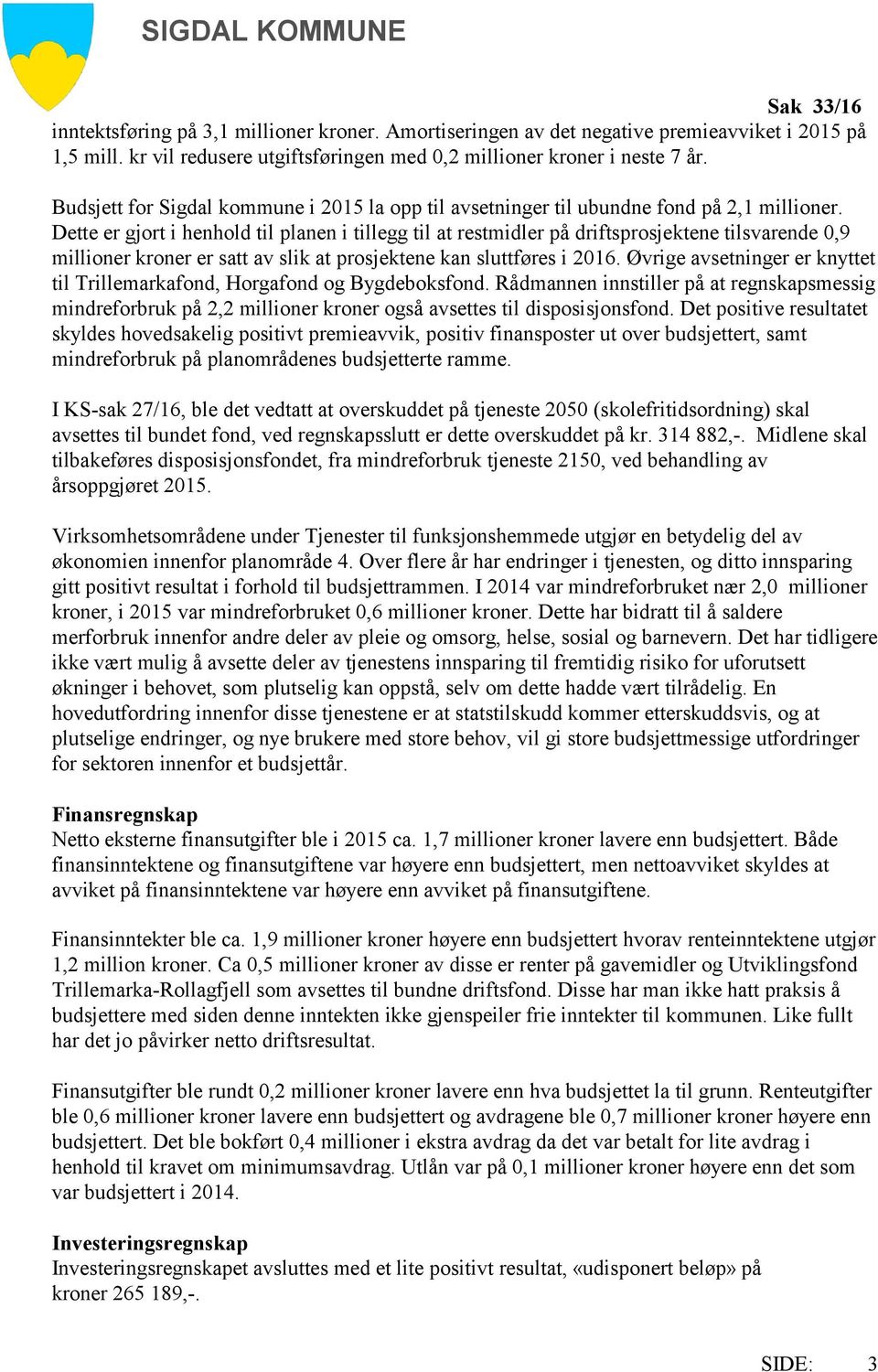 Dette er gjort i henhold til planen i tillegg til at restmidler på driftsprosjektene tilsvarende 0,9 millioner kroner er satt av slik at prosjektene kan sluttføres i 2016.