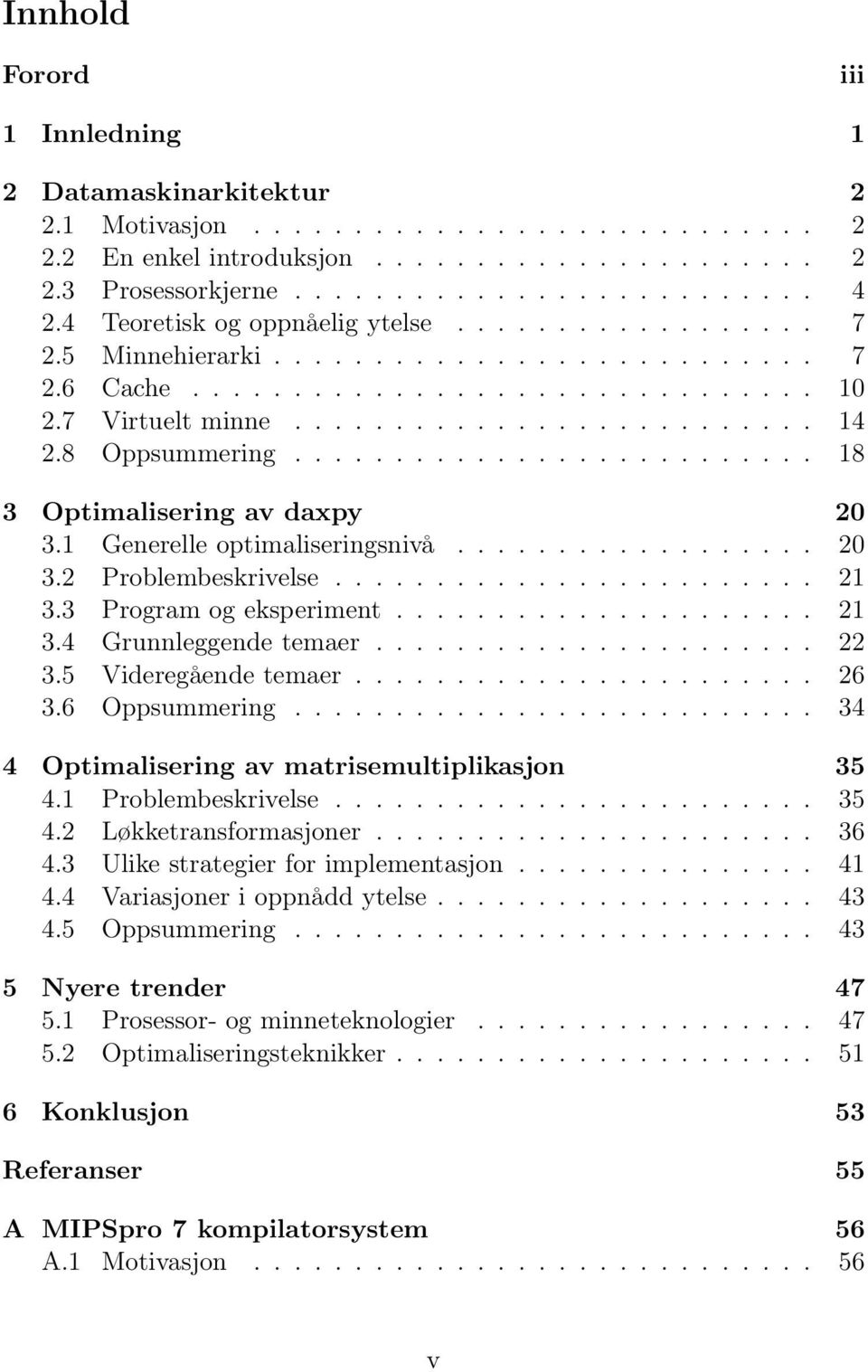 8 Oppsummering.......................... 18 3 Optimalisering av daxpy 20 3.1 Generelle optimaliseringsnivå.................. 20 3.2 Problembeskrivelse........................ 21 3.