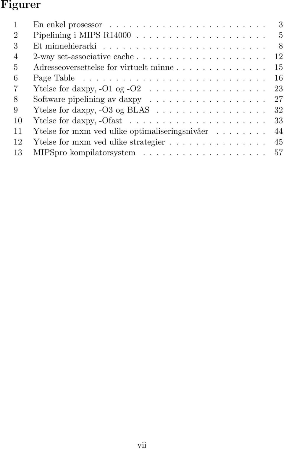 ................. 23 8 Software pipelining av daxpy.................. 27 9 Ytelse for daxpy, -O3 og BLAS................. 32 10 Ytelse for daxpy, -Ofast.