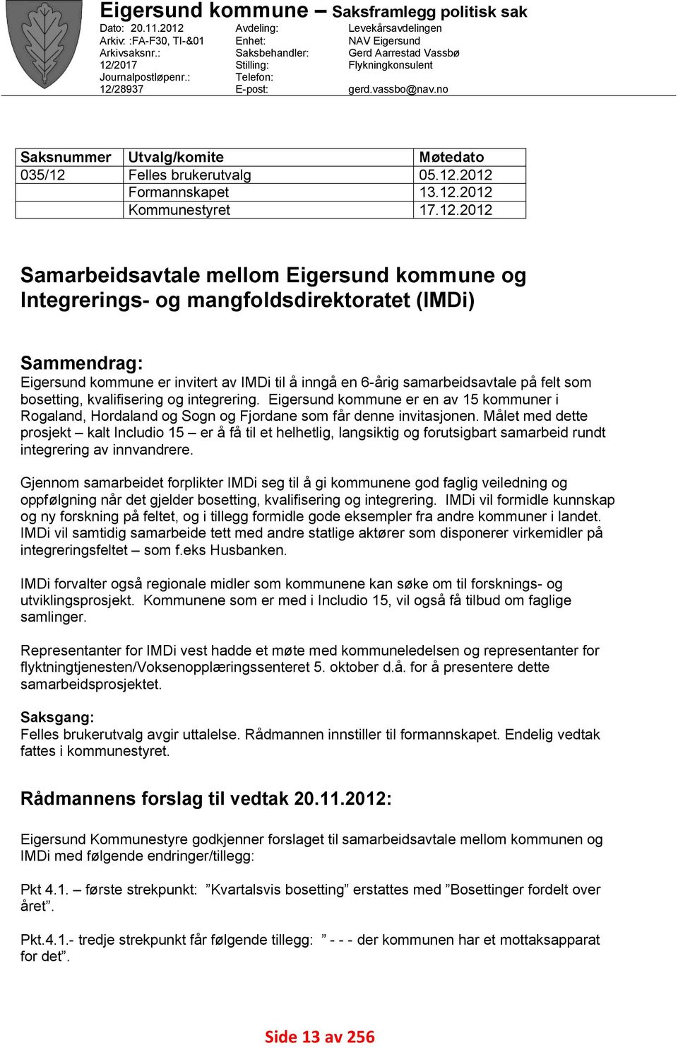 no Utvalg/komite Felles brukerutvalg Formannskapet Kommunestyret Møtedato 5.12.