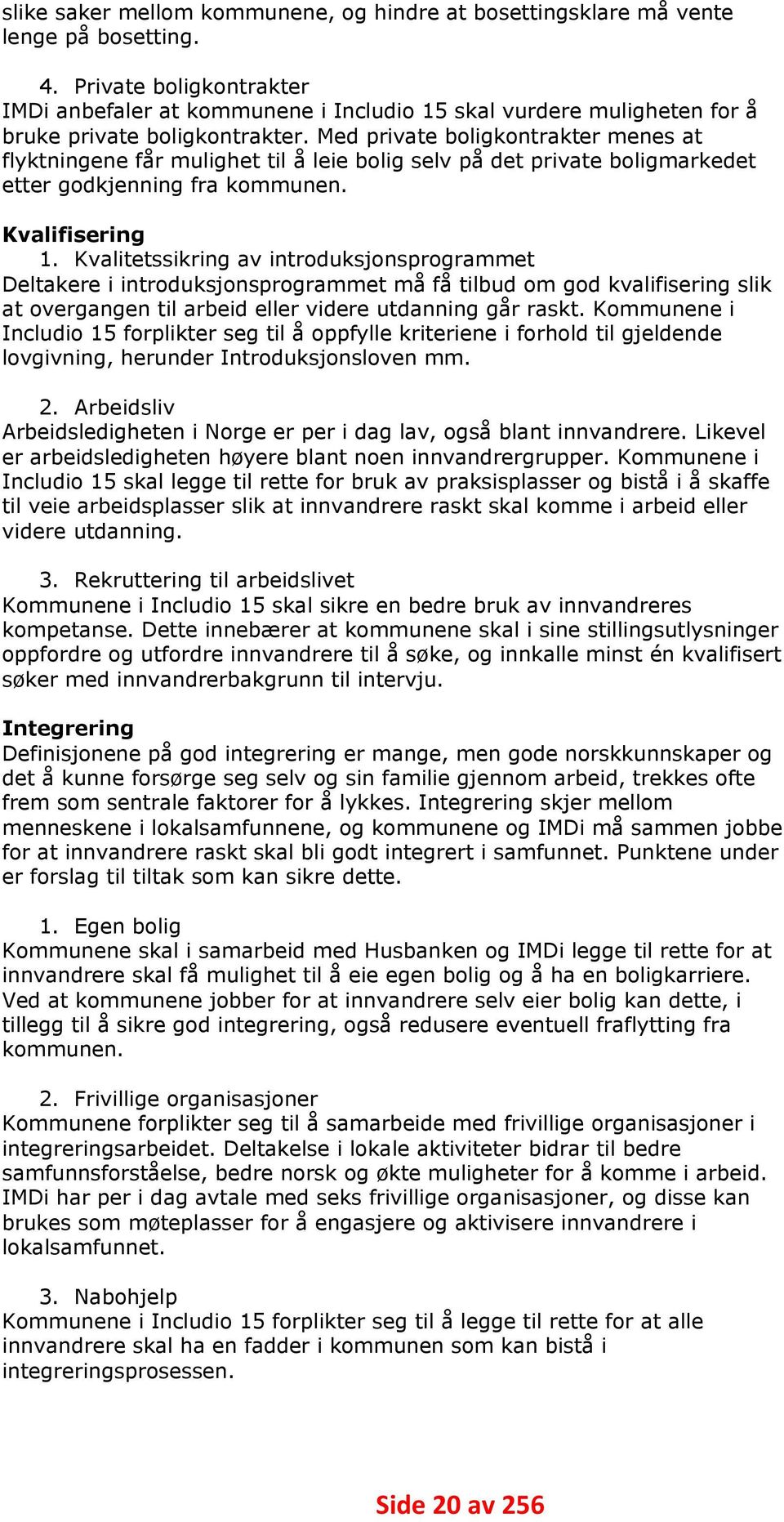 Med private boligkontrakter menes at flyktningene får mulighet til å leie bolig selv på det private boligmarkedet etter godkjenning fra kommunen. Kvalifisering 1.