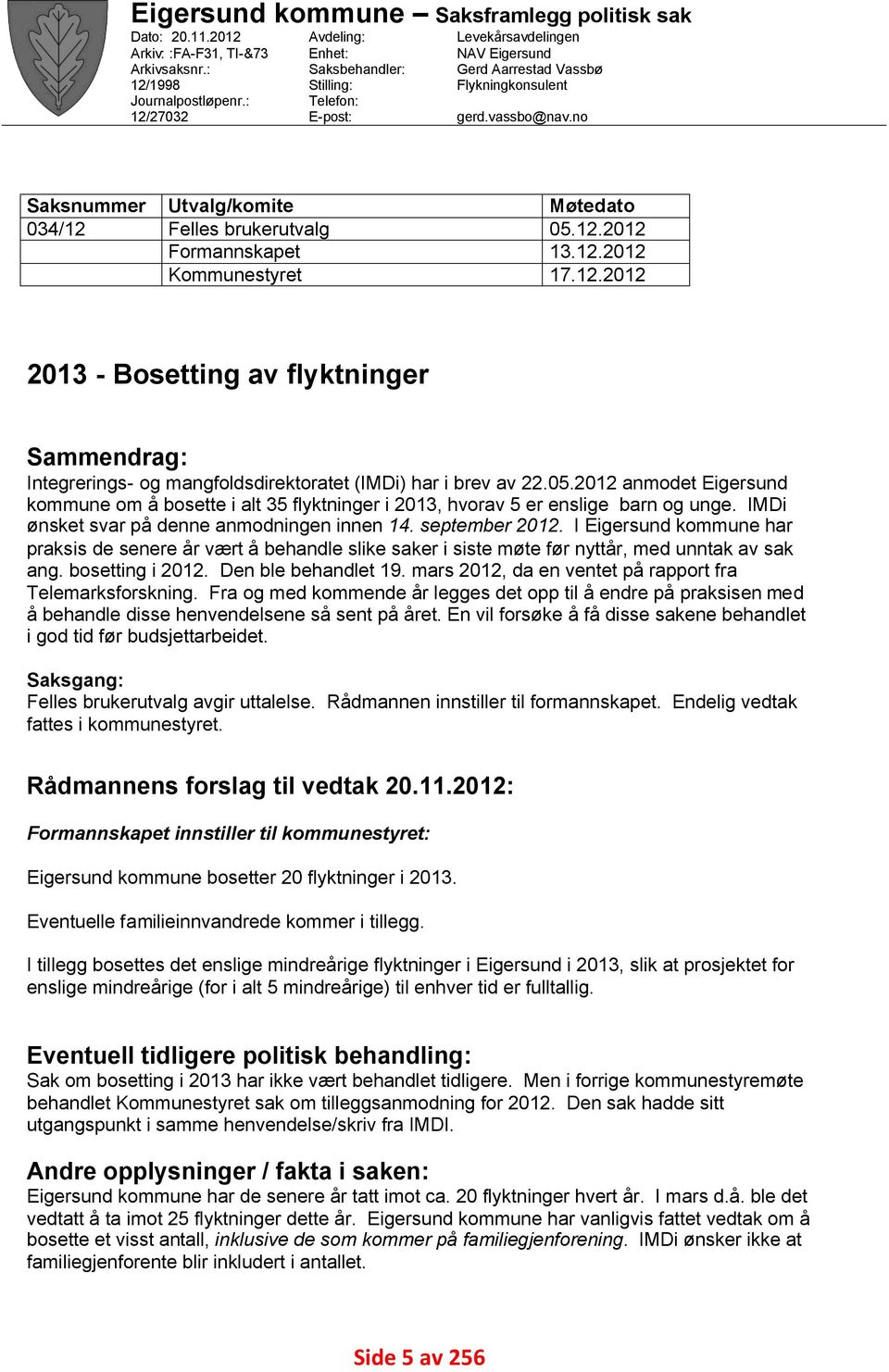 no Utvalg/komite Felles brukerutvalg Formannskapet Kommunestyret Møtedato 5.12.212 13.12.212 17.12.212 213 Bosetting av flyktninger Sammendrag: ntegrerings og mangfoldsdirektoratet (MDi) har i brev av 22.