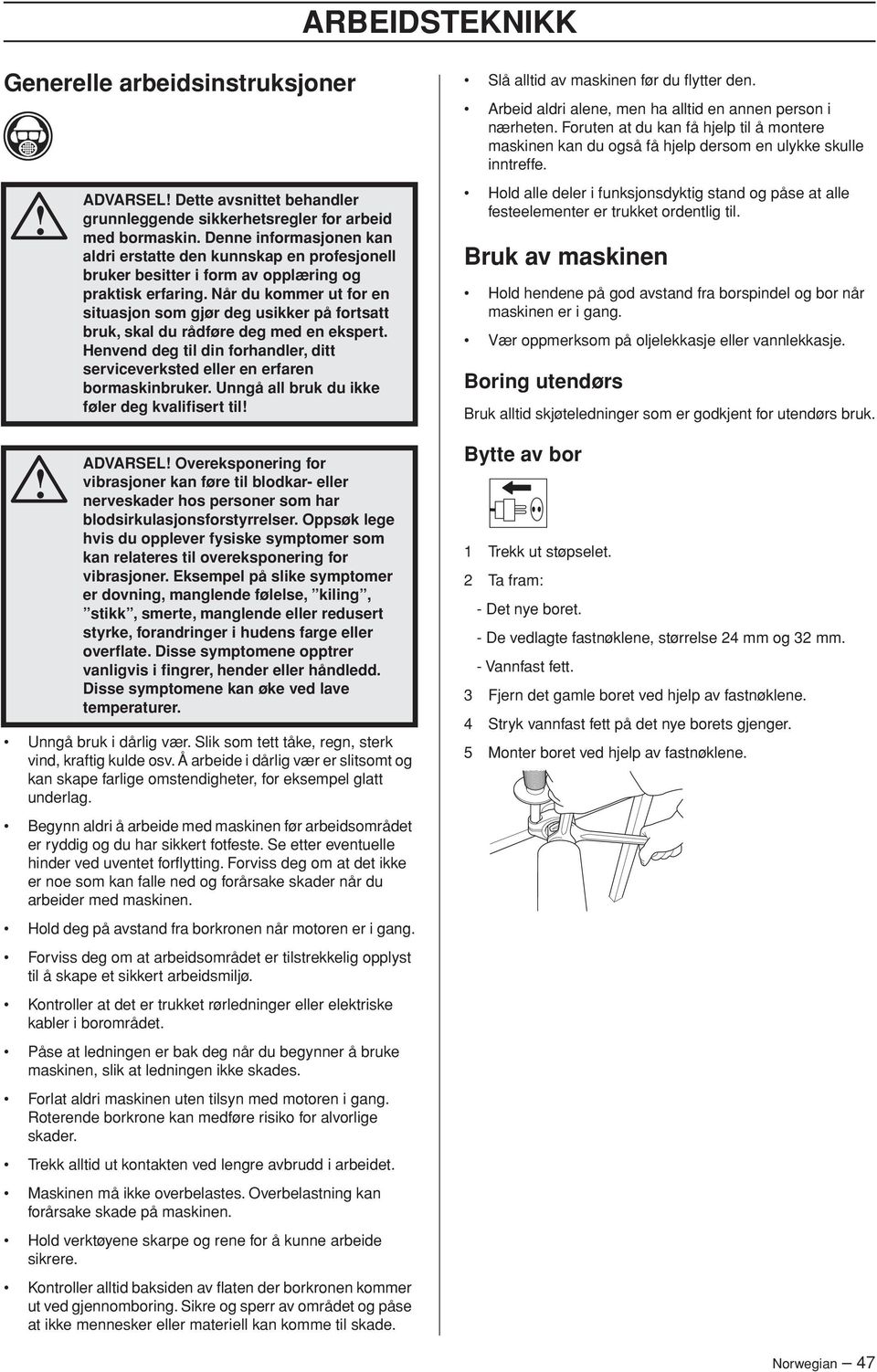 Når du kommer ut for en situasjon som gjør deg usikker på fortsatt bruk, skal du rådføre deg med en ekspert. Henvend deg til din forhandler, ditt serviceverksted eller en erfaren bormaskinbruker.