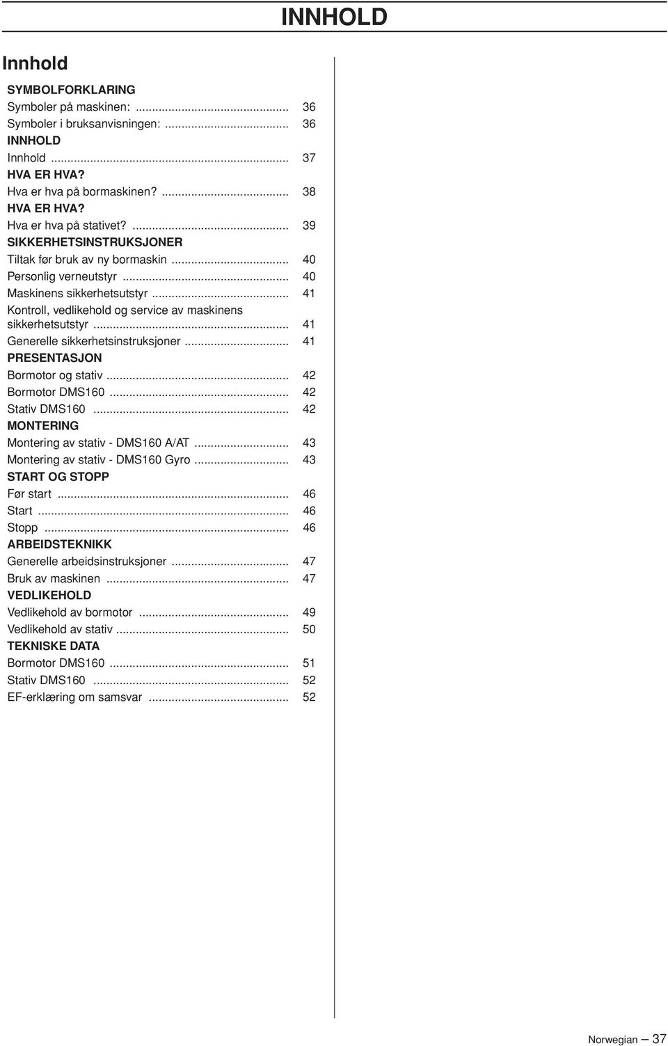 .. 41 Generelle sikkerhetsinstruksjoner... 41 PRESENTASJON Bormotor og stativ... 42 Bormotor DMS160... 42 Stativ DMS160... 42 MONTERING Montering av stativ - DMS160 A/AT.