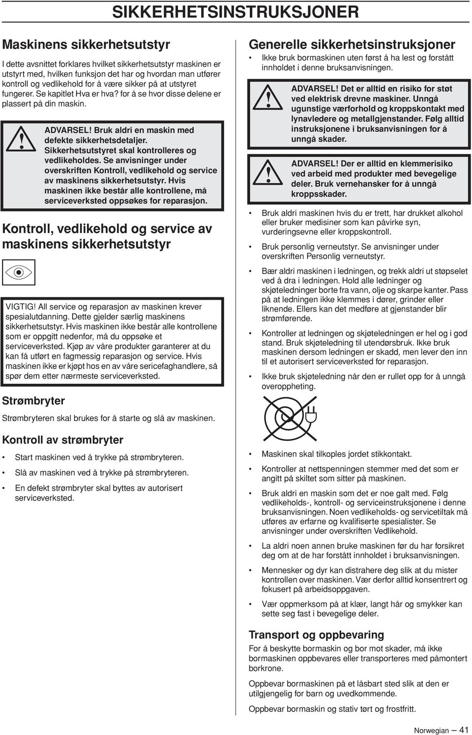 Kontroll, vedlikehold og service av maskinens sikkerhetsutstyr Strømbryter ADVARSEL Bruk aldri en maskin med defekte sikkerhetsdetaljer. Sikkerhetsutstyret skal kontrolleres og vedlikeholdes.