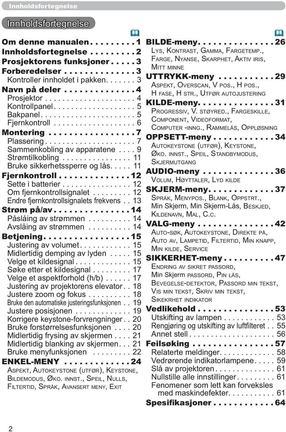 .................... 7 Sammenkobling av apparatene.... 9 Strømtilkobling................ 11 Bruke sikkerhetssperre og lås..... 11 Fjernkontroll.............. 12 Sette i batterier.