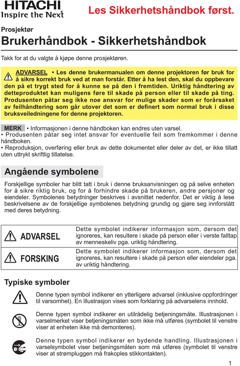 Etter å ha lest den, skal du oppbevare den på et trygt sted for å kunne se på den i fremtiden. Uriktig håndtering av detteproduktet kan muligens føre til skade på person eller til skade på ting.