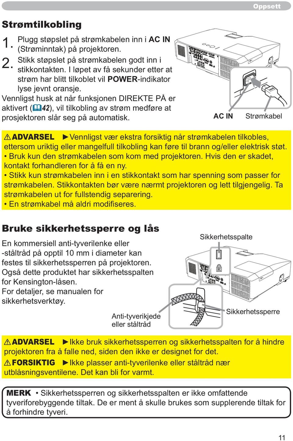 Vennligst husk at når funksjonen DIREKTE PÅ er aktivert (42), vil tilkobling av strøm medføre at prosjektoren slår seg på automatisk.