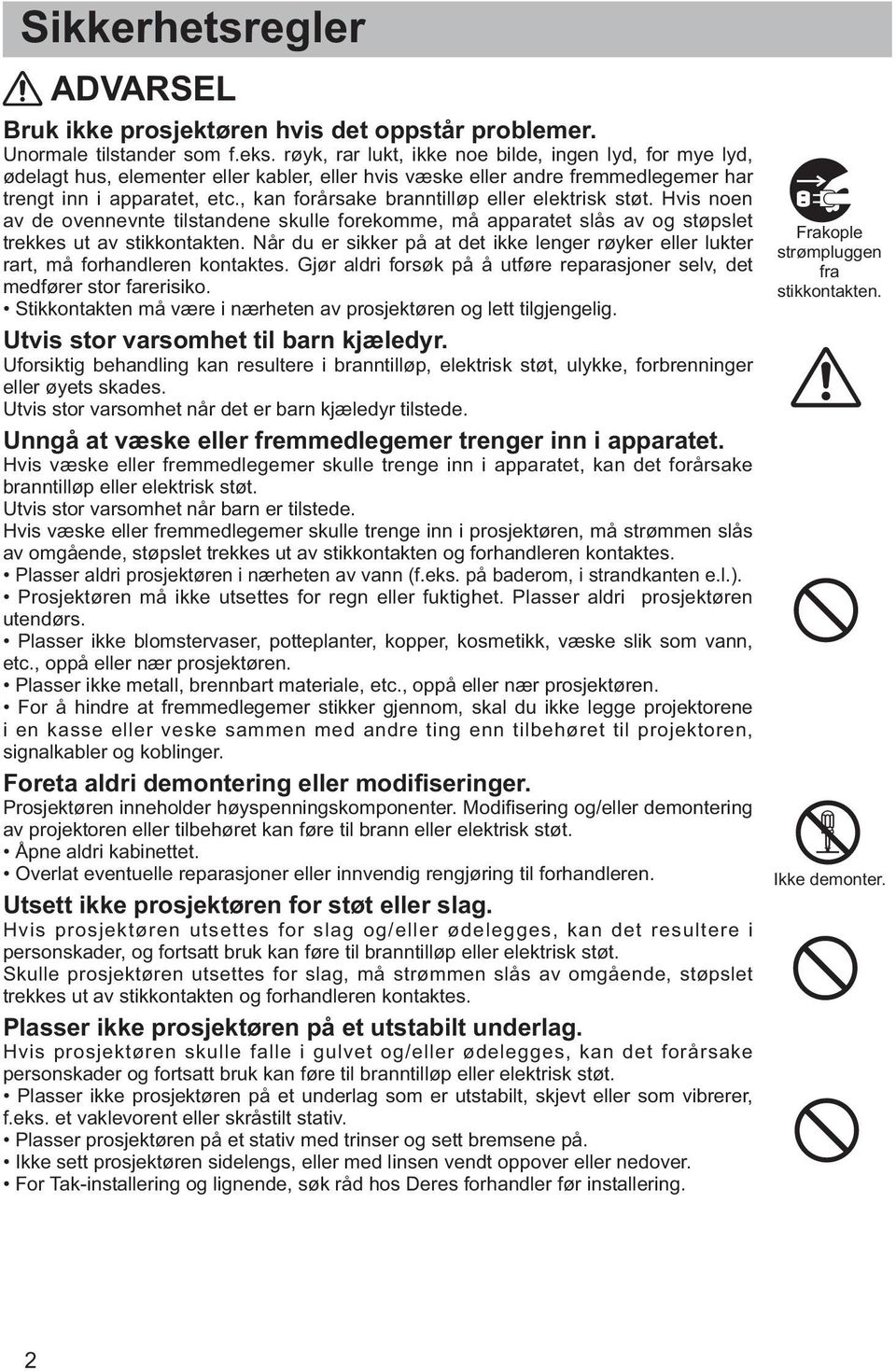 , kan forårsake branntilløp eller elektrisk støt. Hvis noen av de ovennevnte tilstandene skulle forekomme, må apparatet slås av og støpslet trekkes ut av stikkontakten.