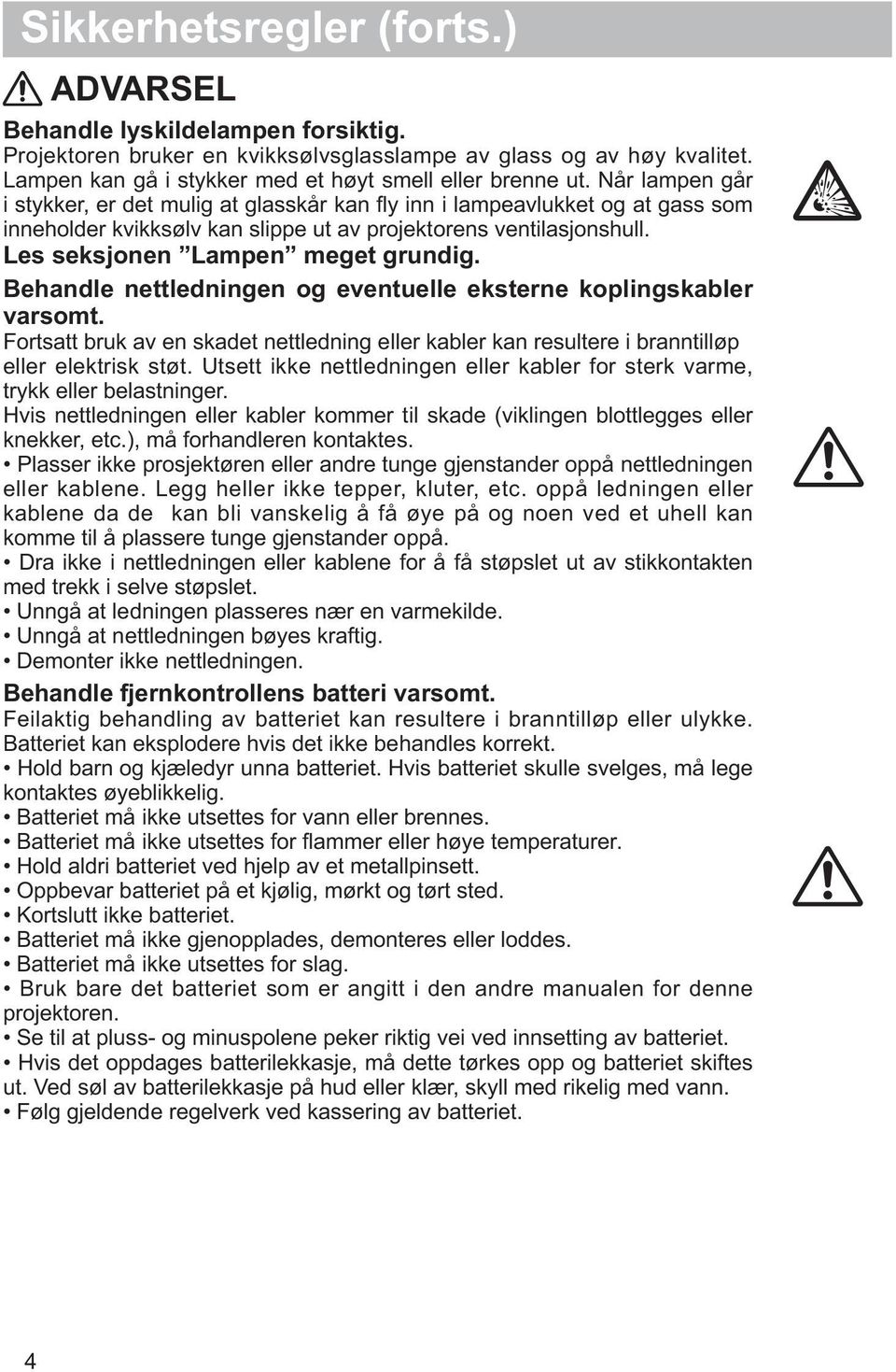 Behandle nettledningen og eventuelle eksterne koplingskabler varsomt. Fortsatt bruk av en skadet nettledning eller kabler kan resultere i branntilløp eller elektrisk støt.