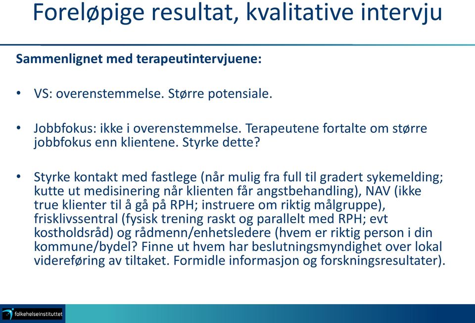 Styrke kontakt med fastlege (når mulig fra full til gradert sykemelding; kutte ut medisinering når klienten får angstbehandling), NAV (ikke true klienter til å gå på RPH;