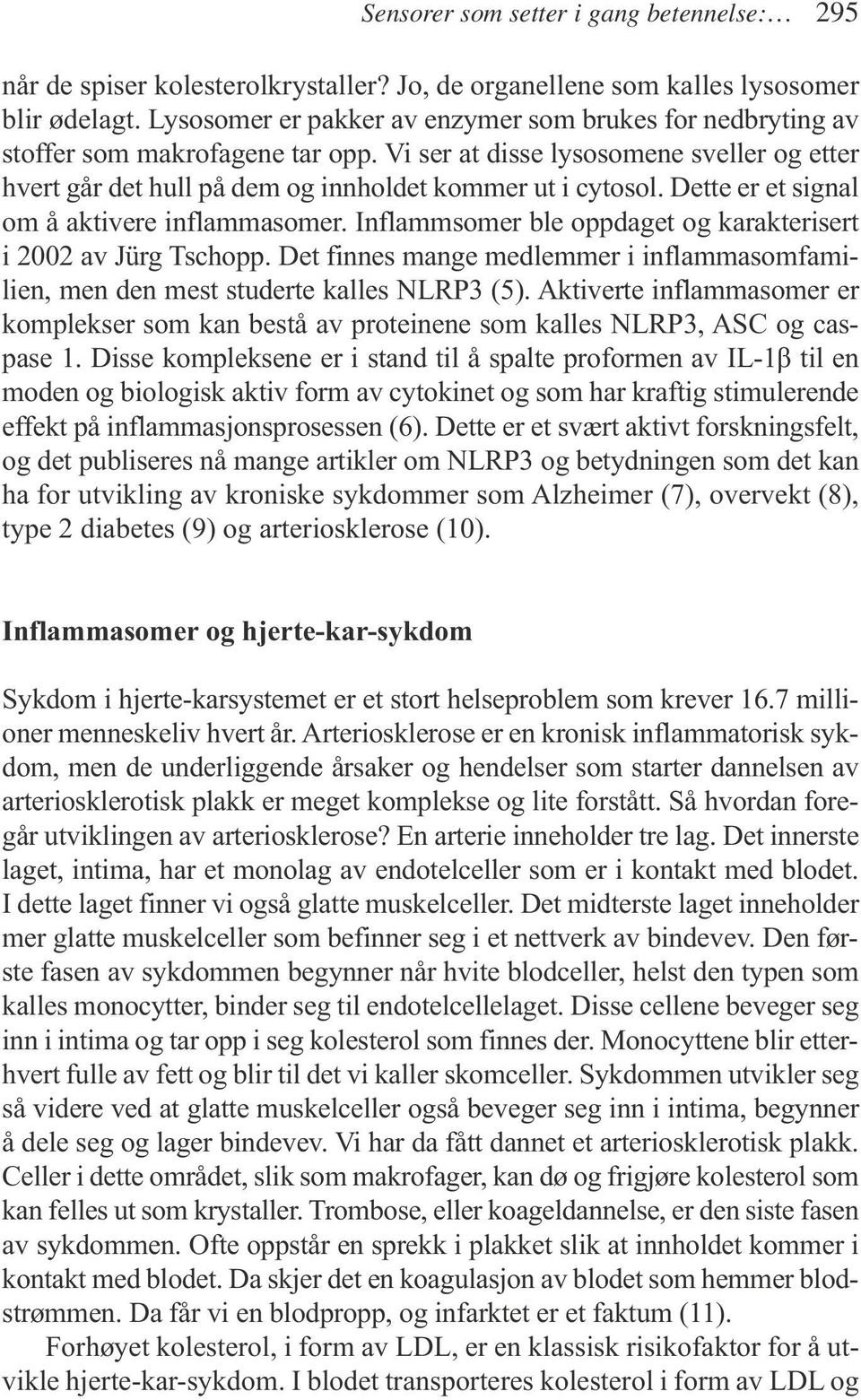 Dette er et signal om å aktivere inflammasomer. Inflammsomer ble oppdaget og karakterisert i 2002 av Jürg Tschopp.