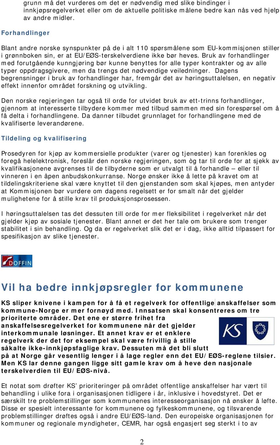 Bruk av forhandlinger med forutgående kunngjøring bør kunne benyttes for alle typer kontrakter og av alle typer oppdragsgivere, men da trengs det nødvendige veiledninger.