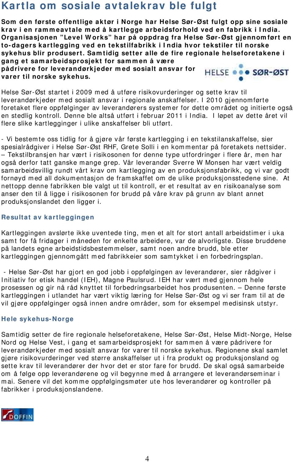 Samtidig setter alle de fire regionale helseforetakene i gang et samarbeidsprosjekt for sammen å være pådrivere for leverandørkjeder med sosialt ansvar for varer til norske sykehus.