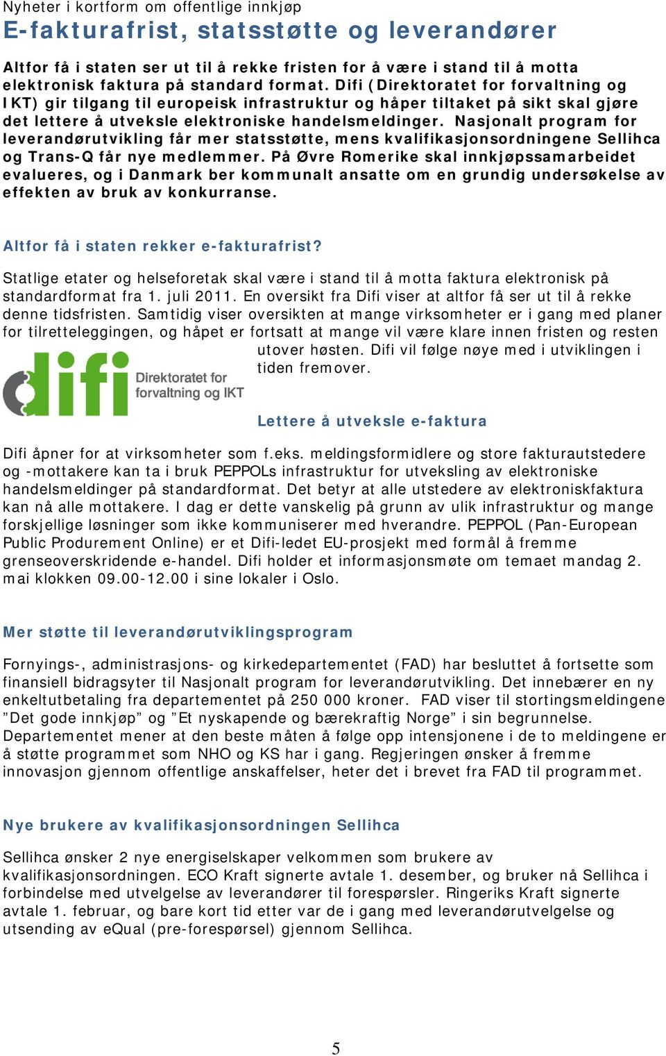 Nasjonalt program for leverandørutvikling får mer statsstøtte, mens kvalifikasjonsordningene Sellihca og Trans-Q får nye medlemmer.