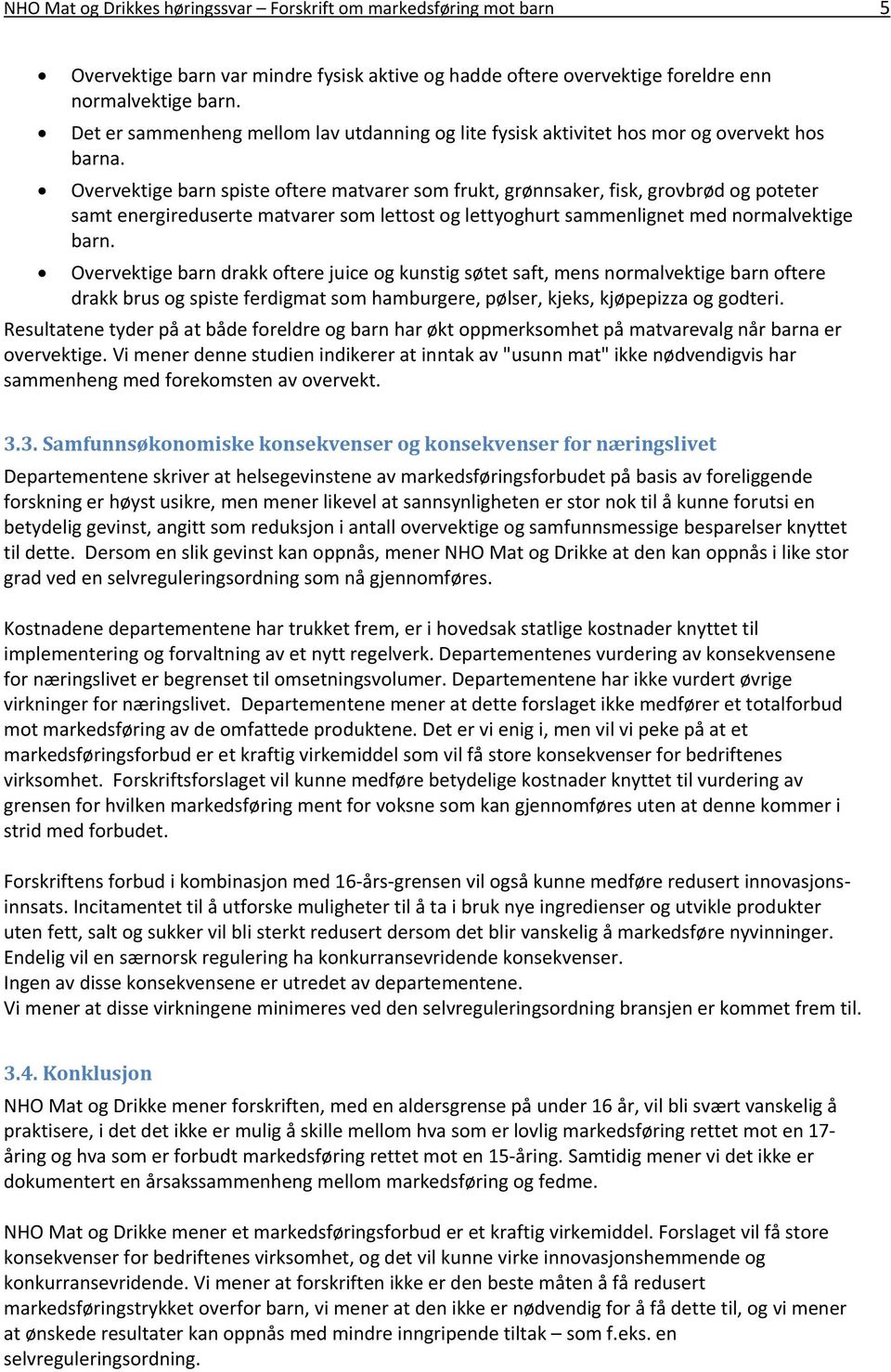 Overvektige barn spiste oftere matvarer som frukt, grønnsaker, fisk, grovbrød og poteter samt energireduserte matvarer som lettost og lettyoghurt sammenlignet med normalvektige barn.