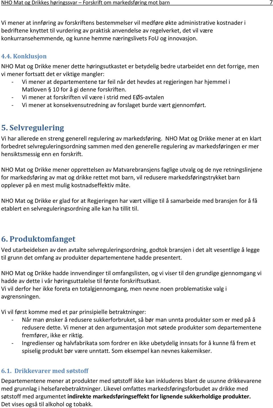 4. Konklusjon NHO Mat og Drikke mener dette høringsutkastet er betydelig bedre utarbeidet enn det forrige, men vi mener fortsatt det er viktige mangler: Vi mener at departementene tar feil når det