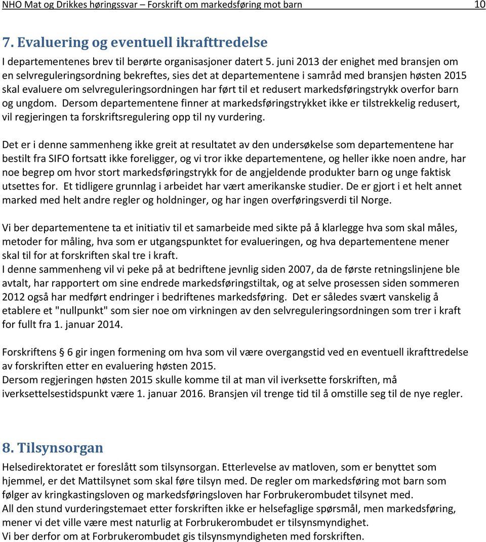 redusert markedsføringstrykk overfor barn og ungdom. Dersom departementene finner at markedsføringstrykket ikke er tilstrekkelig redusert, vil regjeringen ta forskriftsregulering opp til ny vurdering.