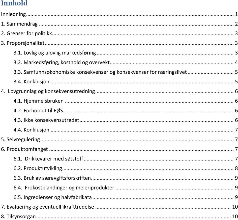 Forholdet til EØS... 6 4.3. Ikke konsekvensutredet... 6 4.4. Konklusjon... 7 5. Selvregulering... 7 6. Produktomfanget... 7 6.1. Drikkevarer med søtstoff... 7 6.2. Produktutvikling.