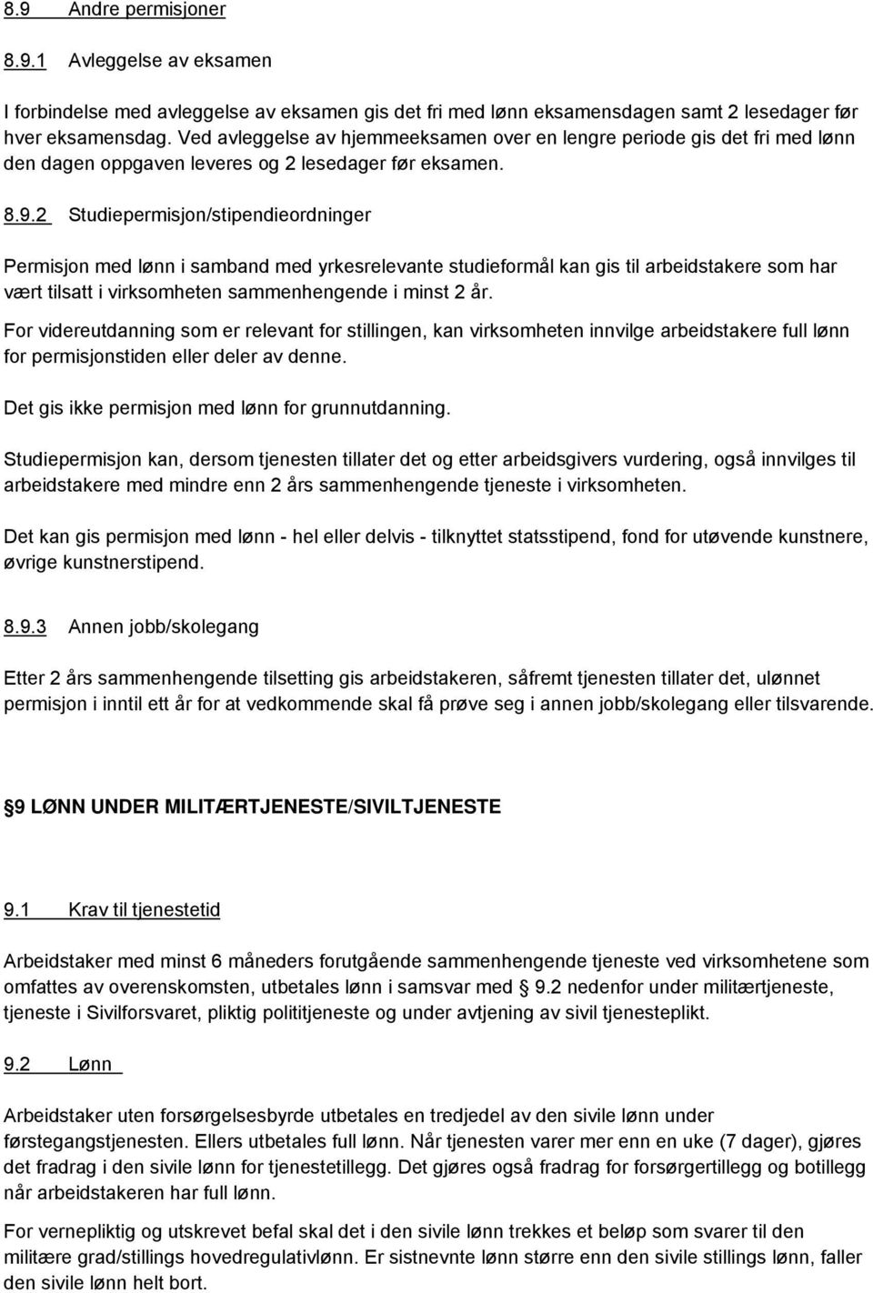 2 Studiepermisjon/stipendieordninger Permisjon med lønn i samband med yrkesrelevante studieformål kan gis til arbeidstakere som har vært tilsatt i virksomheten sammenhengende i minst 2 år.