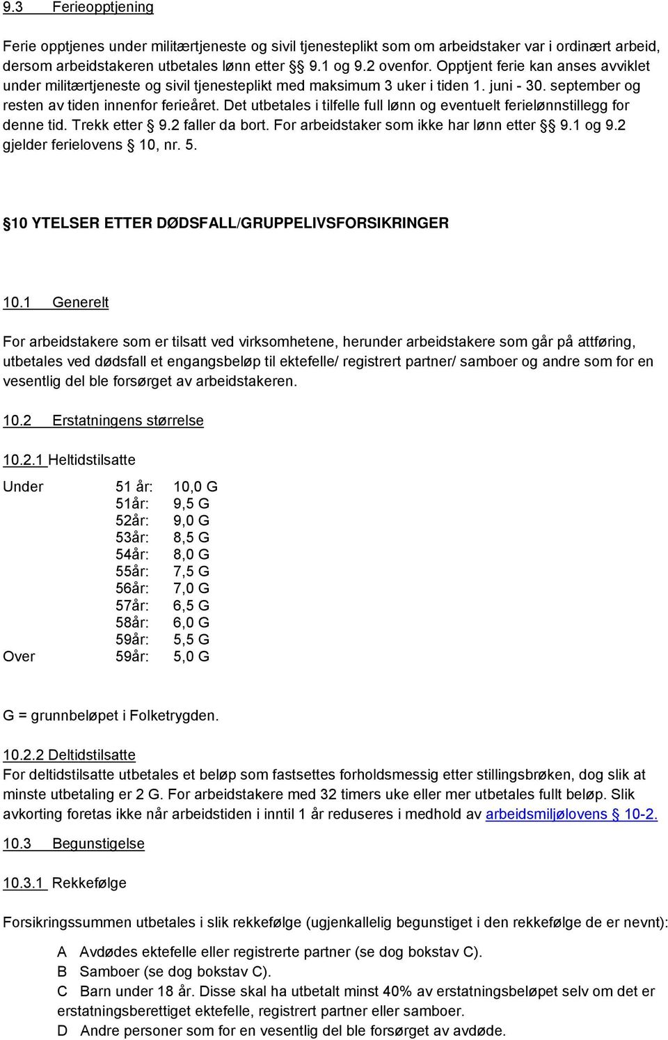 Det utbetales i tilfelle full lønn og eventuelt ferielønnstillegg for denne tid. Trekk etter 9.2 faller da bort. For arbeidstaker som ikke har lønn etter 9.1 og 9.2 gjelder ferielovens 10, nr. 5.