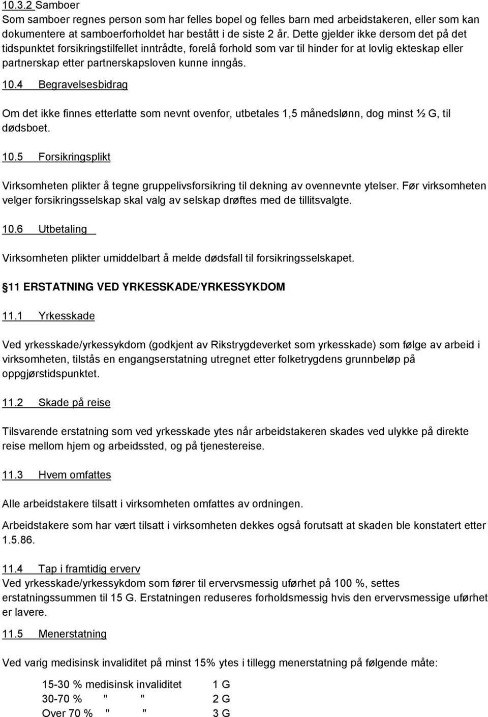 4 Begravelsesbidrag Om det ikke finnes etterlatte som nevnt ovenfor, utbetales 1,5 månedslønn, dog minst ½ G, til dødsboet. 10.