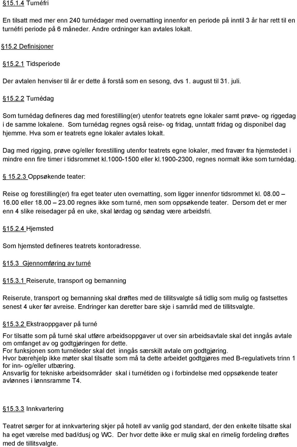 Som turnédag regnes også reise- og fridag, unntatt fridag og disponibel dag hjemme. Hva som er teatrets egne lokaler avtales lokalt.