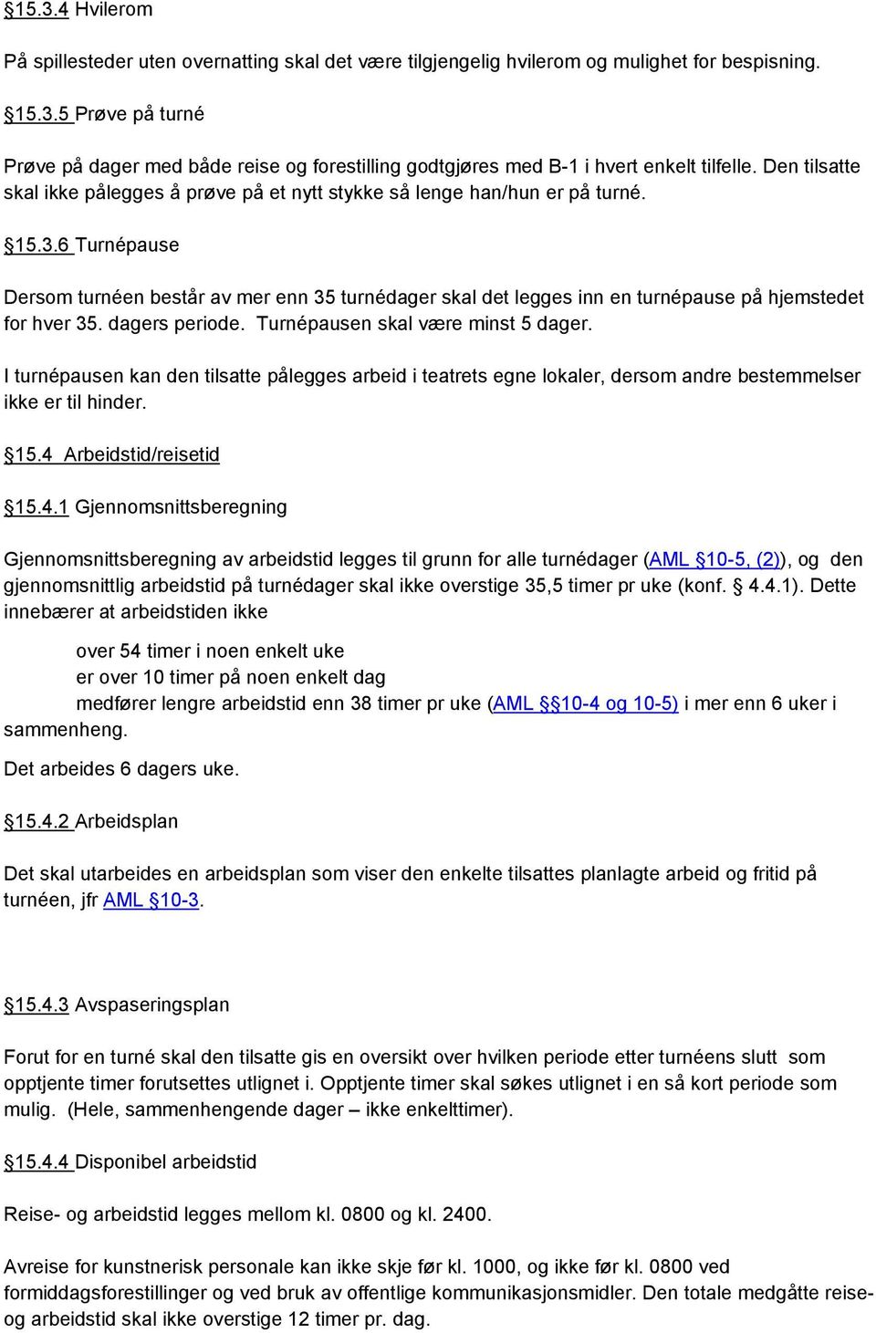 6 Turnépause Dersom turnéen består av mer enn 35 turnédager skal det legges inn en turnépause på hjemstedet for hver 35. dagers periode. Turnépausen skal være minst 5 dager.