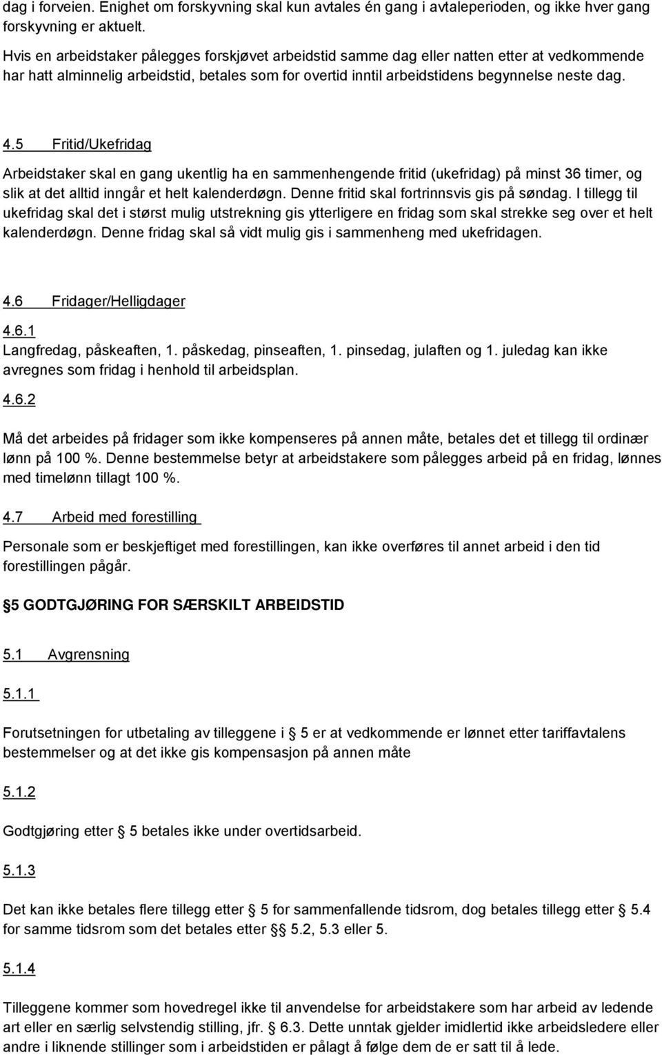 5 Fritid/Ukefridag Arbeidstaker skal en gang ukentlig ha en sammenhengende fritid (ukefridag) på minst 36 timer, og slik at det alltid inngår et helt kalenderdøgn.