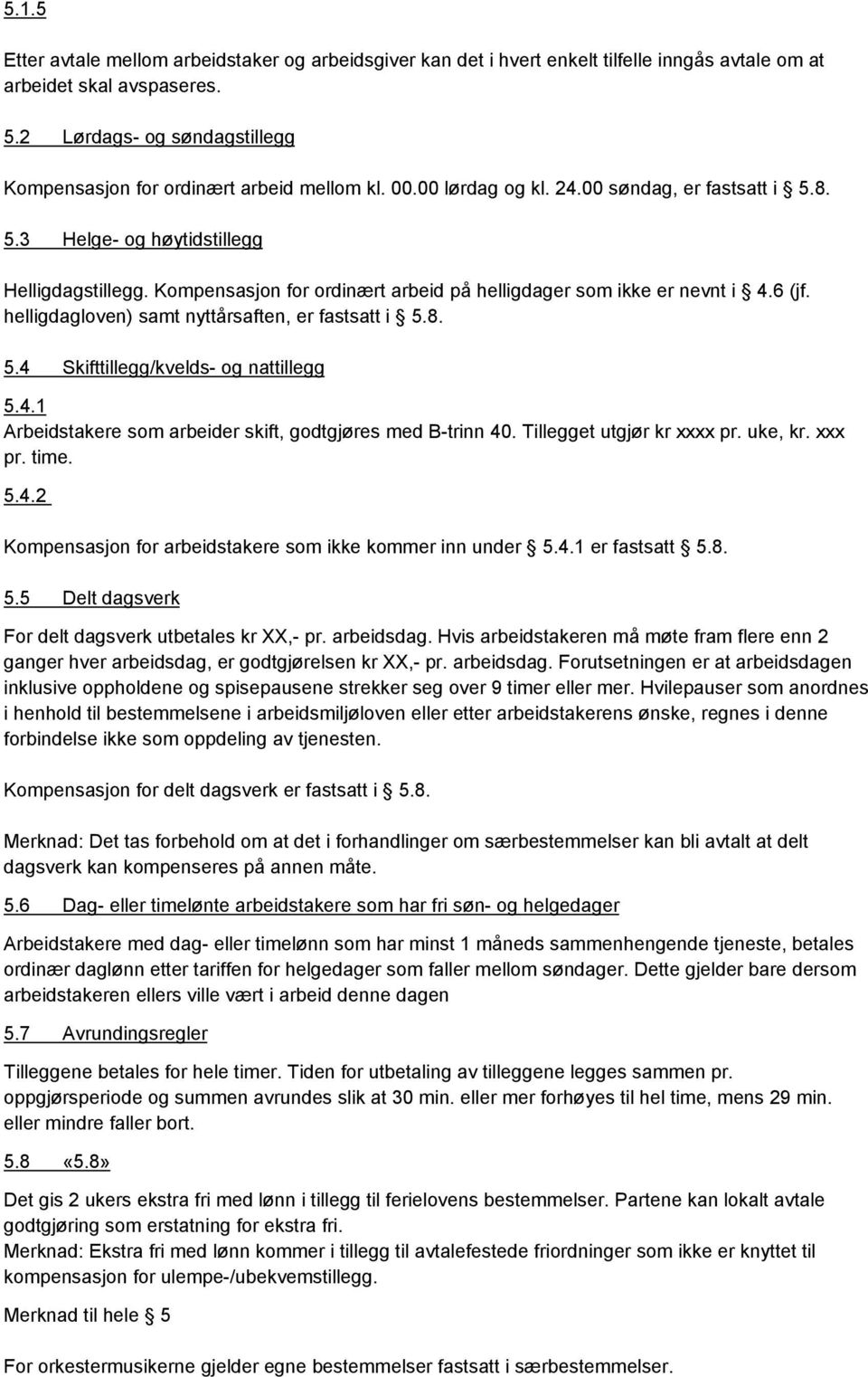 Kompensasjon for ordinært arbeid på helligdager som ikke er nevnt i 4.6 (jf. helligdagloven) samt nyttårsaften, er fastsatt i 5.8. 5.4 Skifttillegg/kvelds- og nattillegg 5.4.1 Arbeidstakere som arbeider skift, godtgjøres med B-trinn 40.