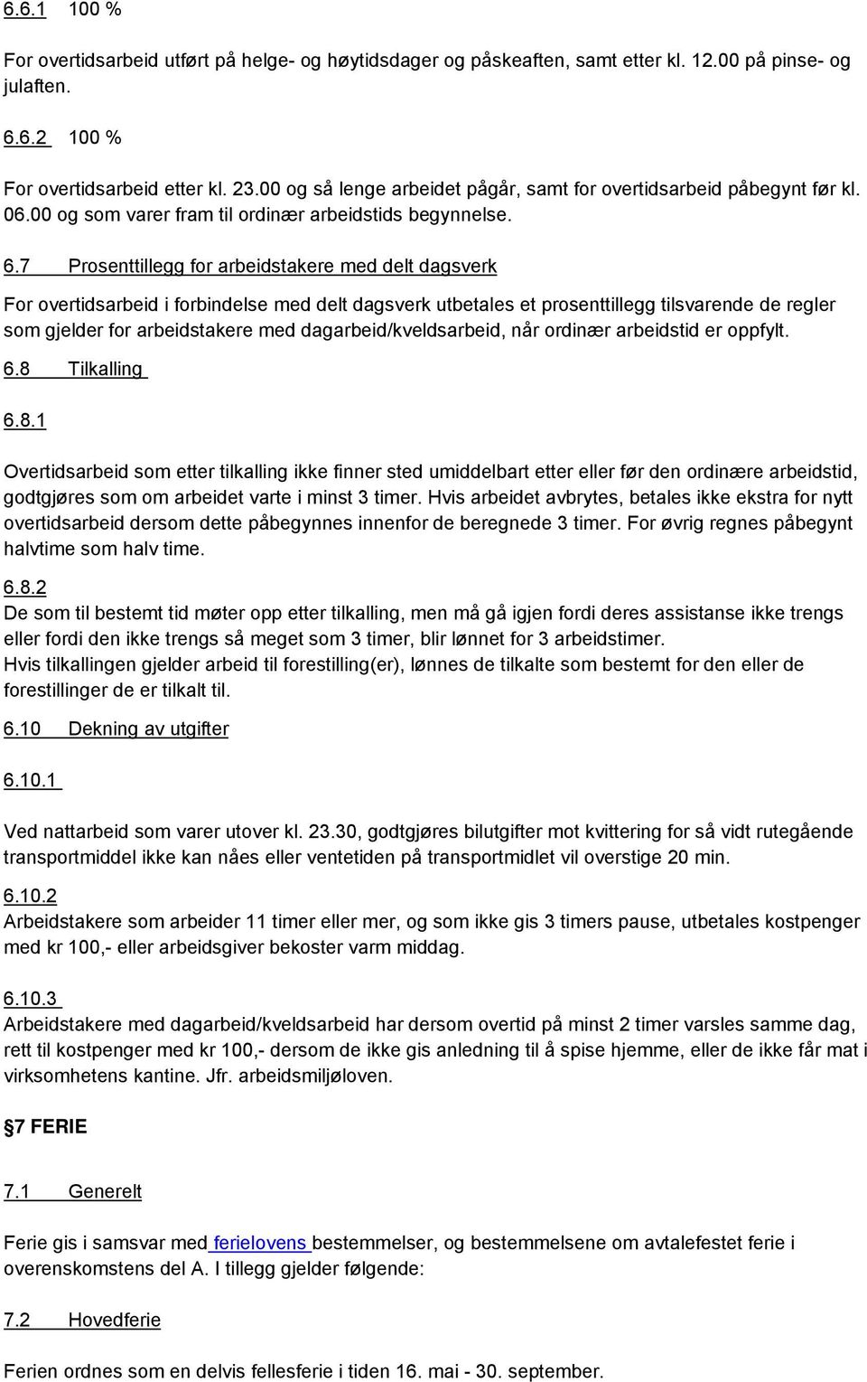 7 Prosenttillegg for arbeidstakere med delt dagsverk For overtidsarbeid i forbindelse med delt dagsverk utbetales et prosenttillegg tilsvarende de regler som gjelder for arbeidstakere med