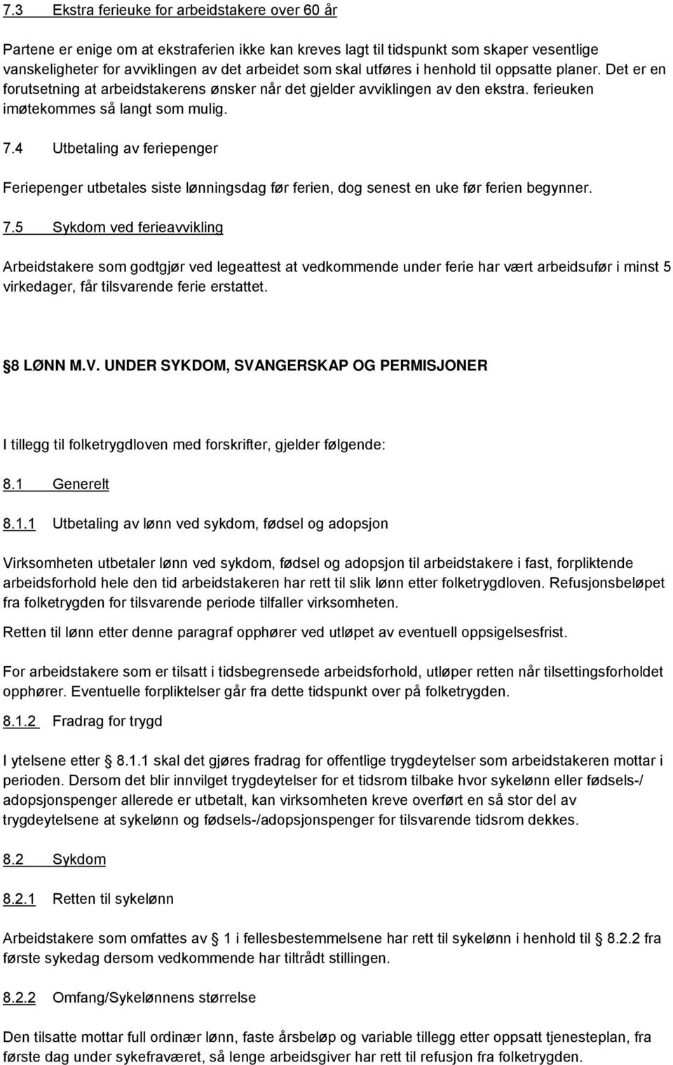 4 Utbetaling av feriepenger Feriepenger utbetales siste lønningsdag før ferien, dog senest en uke før ferien begynner. 7.