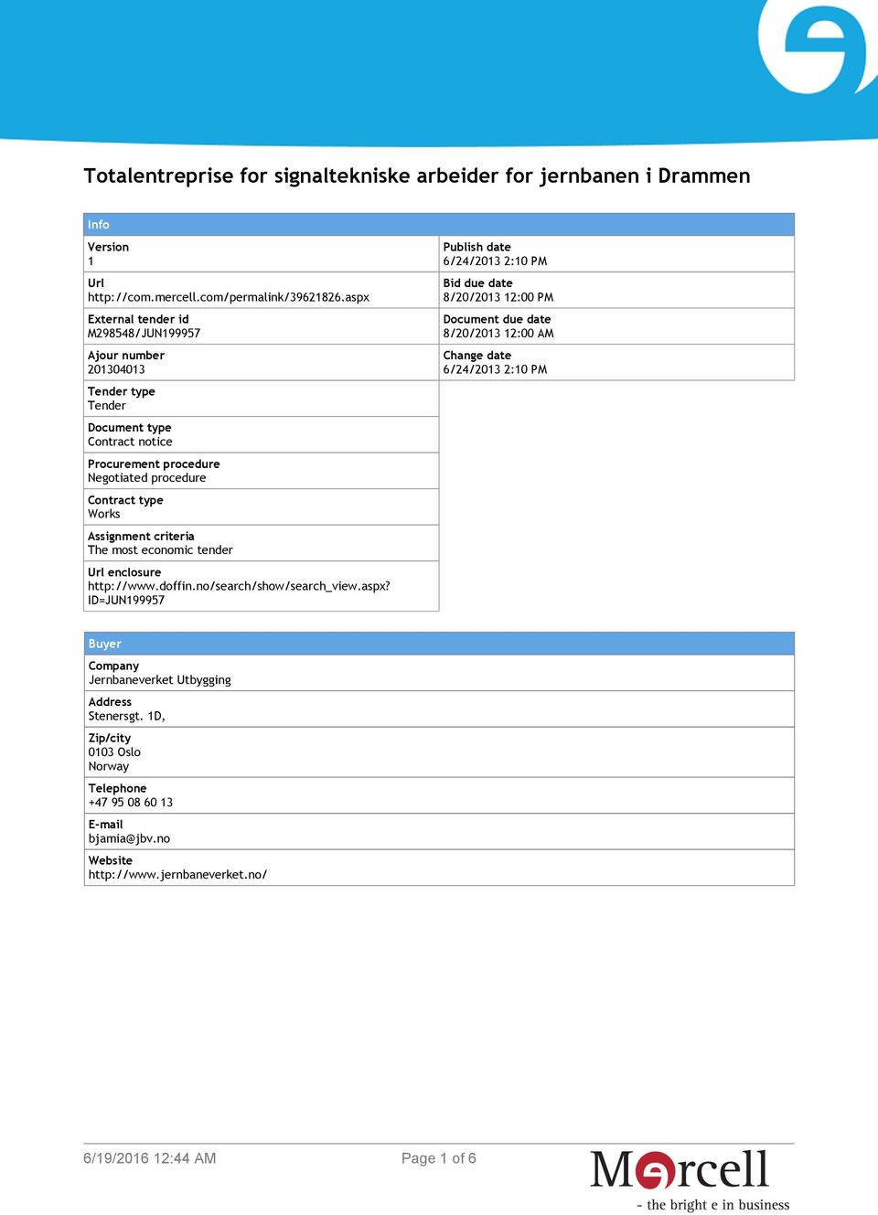 Assignment criteria The most economic tender Url enclosure http://www.doffin.no/search/show/search_view.aspx?