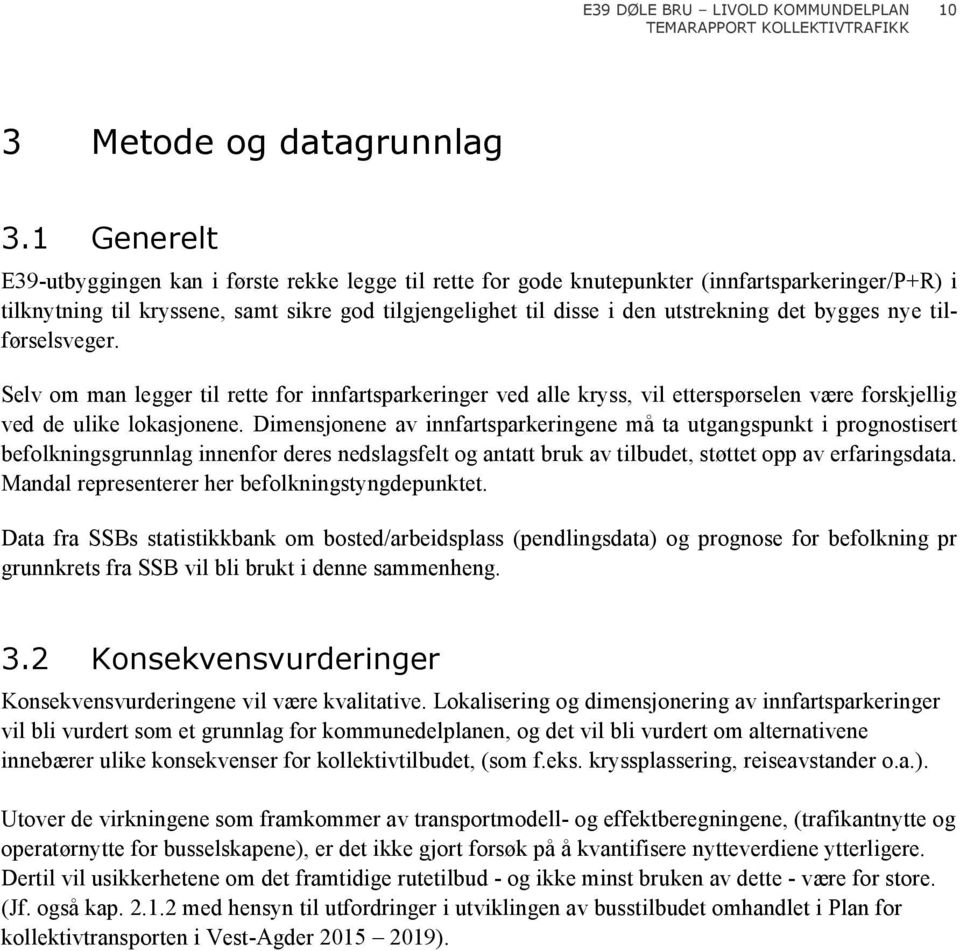 det bygges nye tilførselsveger. Selv om man legger til rette for innfartsparkeringer ved alle kryss, vil etterspørselen være forskjellig ved de ulike lokasjonene.